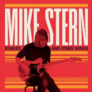 Mike Stern - Echoes & Other Songs
