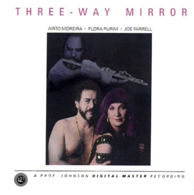 Airto Moreira • Flora Purim • Joe Farrell - Three Way Mirror
